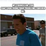 I'm fast I'm very fast | MY COUNSELOR: YOU CAN'T RUN FROM YOUR PROBLEMS FOREVER
ME: | image tagged in i'm fast i'm very fast | made w/ Imgflip meme maker