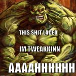 Hulk Tweaking | THIS SHIT LACED; IM TWEAKKINN; AAAAHHHHHH | image tagged in hulk tweaking | made w/ Imgflip meme maker