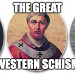 The Great Western Schism | THE GREAT; WESTERN SCHISM | image tagged in the great western schism | made w/ Imgflip meme maker