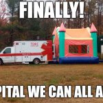This could be a way to lower healthcare costs... | FINALLY! A HOSPITAL WE CAN ALL AFFORD! | image tagged in ambulance bounce house,hospital,expensive,healthcare,what did it cost | made w/ Imgflip meme maker