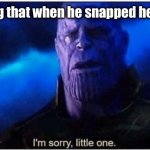 Nooo | Thanos realizing that when he snapped he killed pets too: | image tagged in thanos i'm sorry little one | made w/ Imgflip meme maker