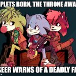 SONIC UNDERGROUND | TRIPLETS BORN, THE THRONE AWAITS; A SEER WARNS OF A DEADLY FATE | image tagged in underground | made w/ Imgflip meme maker