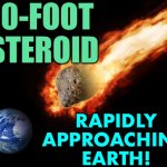 NASA reveals details of close approach | 310-FOOT 
ASTEROID; RAPIDLY 
APPROACHING 
EARTH! | image tagged in jackass giant asteroid | made w/ Imgflip meme maker