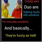 The best show in existence! Change my mind. | Crazy-ass; Duo are; Making Goofy Ahh solutions; For everyday problems; And basically... They're funny as hell! | image tagged in this ugly son of bitch | made w/ Imgflip meme maker