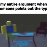 my entire argument when someone points out a typo GIF Template