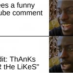 I hate this | Sees a funny youtube comment; "edit: ThAnKs FoR tHe LiKeS" | image tagged in disappointed black guy | made w/ Imgflip meme maker