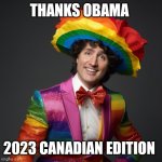 Trudeau clown | THANKS OBAMA; 2023 CANADIAN EDITION | image tagged in trudeau clown | made w/ Imgflip meme maker