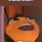 Bee Movie | ME: HOW DO YOU COMPLETE THIS PROBLEM?
MY BROTHER: YOU SOLVE IT; ME: | image tagged in bee movie | made w/ Imgflip meme maker