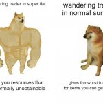 wandering traders | wandering trader in super flat; wandering trader in normal survival; gives you resources that are normally unobtainable; gives the worst trades for items you can get easily | image tagged in memes,buff doge vs cheems | made w/ Imgflip meme maker
