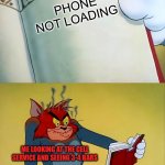 Has this happened to anyone else | PHONE NOT LOADING; ME LOOKING AT THE CELL SERVICE AND SEEING 3-4 BARS | image tagged in angry tom | made w/ Imgflip meme maker