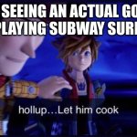 True | ME SEEING AN ACTUAL GOOD AD PLAYING SUBWAY SURFERS | image tagged in hollup let him cook,hold up | made w/ Imgflip meme maker