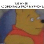 SHOCKED POOH | ME WHEN I ACCIDENTALLY DROP MY PHONE: | image tagged in shocked pooh,accident,drop,phone | made w/ Imgflip meme maker