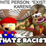 those Karens see anything and make it seem racist for no reason ┐( ͡° ʖ̯ ͡°)┌ | WHITE PERSON: *EXISTS*
KARENS: | image tagged in dk says that's racist,memes,karen,racism | made w/ Imgflip meme maker