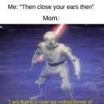 Don't f&#k with mom... (@_@) | Mom: "I don't want to hear another word"; Me: "Then close your ears then"; Mom: | image tagged in i am fluent in over six million forms of kicking your ass,memes,funny,true story,funny memes,mom | made w/ Imgflip meme maker
