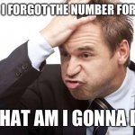 i think its 9231 | GUYS I FORGOT THE NUMBER FOR 9-1-1; WHAT AM I GONNA DO | image tagged in i forgot,fresh memes,funny,memes | made w/ Imgflip meme maker