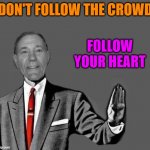 follow your heart | DON'T FOLLOW THE CROWD; FOLLOW YOUR HEART | image tagged in kewlew blank | made w/ Imgflip meme maker