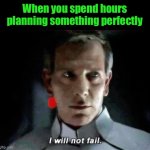I will not fail | When you spend hours planning something perfectly | image tagged in i will not fail | made w/ Imgflip meme maker