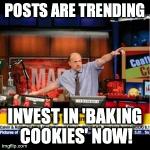 Mad Karma | POSTS ARE TRENDING INVEST IN 'BAKING COOKIES' NOW! | image tagged in mad karma | made w/ Imgflip meme maker