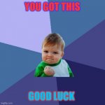 Success kid giving luck | YOU GOT THIS; GOOD LUCK | image tagged in memes,success kid | made w/ Imgflip meme maker