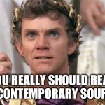 Caligula Cesar Approves | YOU REALLY SHOULD READ THE CONTEMPORARY SOURCES | image tagged in caligula cesar approves | made w/ Imgflip meme maker