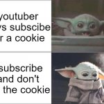 where is my cookie | youtuber says subscibe for a cookie; i subscribe and don't get the cookie | image tagged in baby yoda happy then sad,cookies,sad,scam | made w/ Imgflip meme maker