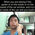 Has this ever happened to you? | When you are seeing if the spider is on the inside or on the outside of the car window, and it is in the inside of the car and you touch it: | image tagged in gifs,meme,shooting monitor | made w/ Imgflip video-to-gif maker