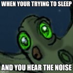 mice are better than any alarm clock | WHEN YOUR TRYING TO SLEEP; AND YOU HEAR THE NOISE | image tagged in awoken plowl | made w/ Imgflip meme maker