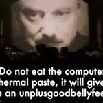 Thermal paste looks so tasty | "Do not eat the computer thermal paste, it will give you an unplusgoodbellyfeel." | image tagged in gifs,thermal paste,pc,intrusive thoughts,big brother,1984 | made w/ Imgflip video-to-gif maker