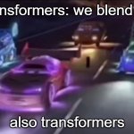 robots in DISGUISE | transformers: we blend in! also transformers | image tagged in me and the bois | made w/ Imgflip meme maker