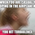Vibrations | WHEN YOU ARE CASUALLY POOPING IN THE AIRPLANE AND; YOU HIT TURBULENCE | image tagged in vibrations,plane,bathroom,poop | made w/ Imgflip meme maker