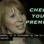 Check Your Premises | CHECK 
YOUR 
PREMISES | image tagged in sweden logic | made w/ Imgflip meme maker