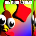 MORT CUBE | THE MORT CUBE!!! | image tagged in mort cube | made w/ Imgflip meme maker