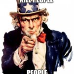 Uncle Sam Meme | GUNS DON'T KILL PEOPLE; PEOPLE KILL WITH GUNS | image tagged in memes,uncle sam | made w/ Imgflip meme maker
