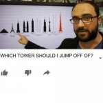 WHICH TOWER SHOULD I JUMP OFF OF? | Me after I failed my licensing test: | image tagged in which tower should i jump off of,funny,relatable memes | made w/ Imgflip meme maker