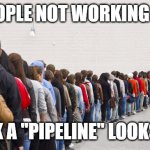 Sales humor | WHAT PEOPLE NOT WORKING IN SALES; THINK A "PIPELINE" LOOKS LIKE | image tagged in hg hype queue | made w/ Imgflip meme maker