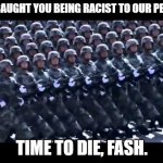 I DECLARE WAR ON @OmariJones1 | WE CAUGHT YOU BEING RACIST TO OUR PEOPLE; TIME TO DIE, FASH. | image tagged in army marching,fandom defender | made w/ Imgflip meme maker