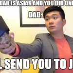 who experience this? | POV: YOUR DAD IS ASIAN AND YOU DID ONE MISTAKE. DAD:; I WILL SEND YOU TO JESUS | image tagged in steven he i will send you to jesus | made w/ Imgflip meme maker