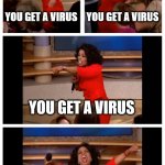 Kids when they get back to school | YOU GET A VIRUS; YOU GET A VIRUS; YOU GET A VIRUS; EVERYBODY GETS A VIRUS | image tagged in memes,oprah you get a car everybody gets a car | made w/ Imgflip meme maker