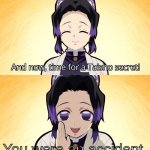 this shouldve been one tbh | You were an accident. | image tagged in demon slayer shinobu taisho secret,memes,funny,anime,demon slayer | made w/ Imgflip meme maker