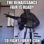 Join me and post your backup in the comments | THE RENAISSANCE FAIR IS READY; TO FIGHT FURRY-CON | image tagged in crusader knight with m60 machine gun,memes,anti furry,fight | made w/ Imgflip meme maker
