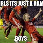 its just a game | GIRLS ITS JUST A GAME; BOYS | image tagged in soccer goal | made w/ Imgflip meme maker