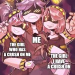 Choosing is hard innit? | ME; THE GIRL WHO HAS A CRUSH ON ME; THE GIRL I HAVE A CRUSH ON | image tagged in n and gals | made w/ Imgflip meme maker