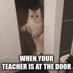 bye | WHEN YOUR TEACHER IS AT THE DOOR | image tagged in gifs,oh wow are you actually reading these tags | made w/ Imgflip video-to-gif maker
