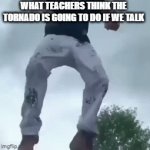 its a storm not a sound seeking missile | WHAT TEACHERS THINK THE TORNADO IS GOING TO DO IF WE TALK | image tagged in gifs,tornado,school | made w/ Imgflip video-to-gif maker