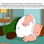 The Vyond community is even worst than elsagate shit and it’s ture | Goanimate/Vyond users when they try Grounding someone in real life and making them go to their room right now only to get punched and beaten up on the streets as mocking bystanders make fun of them and take photos of them: | image tagged in death pose,peter griffin,shitpost,memes | made w/ Imgflip meme maker