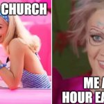 barbie vs weird barbie | ME AT CHURCH; ME AN HOUR EARLIER | image tagged in barbie vs weird barbie,church,relatable | made w/ Imgflip meme maker