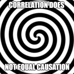Everything you learn in psych | CORRELATION DOES; NOT EQUAL CAUSATION | image tagged in hypnotize,psychology,psychmajor,psych | made w/ Imgflip meme maker