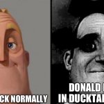 Traumatized Mr. Incredible | DONALD DUCK NORMALLY; DONALD DUCK IN DUCKTALES 2017 | image tagged in traumatized mr incredible | made w/ Imgflip meme maker