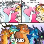 Blaze’s (not) great opinion | GLORY IS THE TRUE QUEEN; ICY FANS; THE NIGHTWING | image tagged in blaze s not great opinion | made w/ Imgflip meme maker