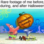 Y'all need to stop encouraging me lol (◕ᴗ◕✿) | Rare footage of me before, during, and after Halloween; Halloween memes; Me; My fans | image tagged in spongebob force feeding,memes,funny,true story,relatable memes,halloween | made w/ Imgflip meme maker